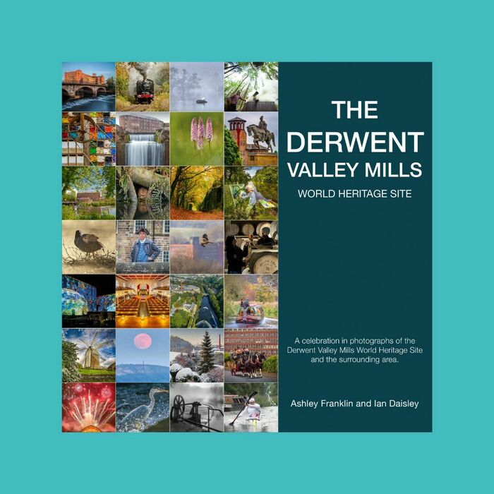 Ashley Franklin: The Derwent Valley Mills World Heritage Site - A Photographic Celebration - Derby Days Out